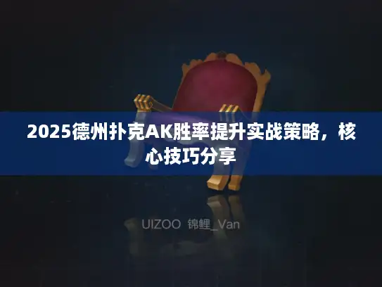 2025德州扑克AK胜率提升实战策略，核心技巧分享