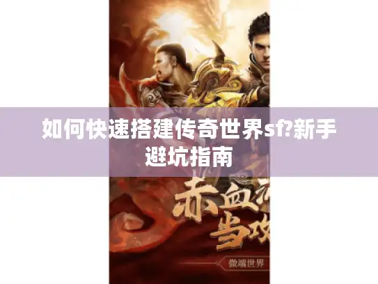 如何快速搭建传奇世界sf?新手避坑指南