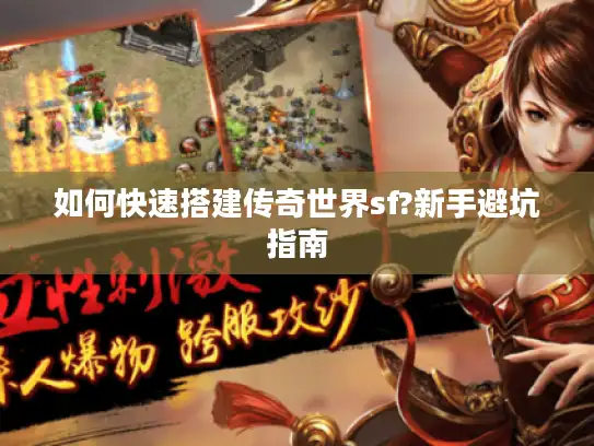 如何快速搭建传奇世界sf?新手避坑指南
