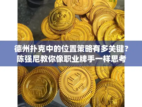 德州扑克中的位置策略有多关键？陈强尼教你像职业牌手一样思考