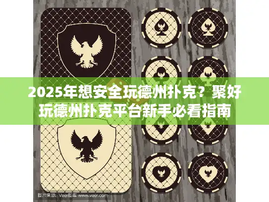 2025年想安全玩德州扑克？聚好玩德州扑克平台新手必看指南