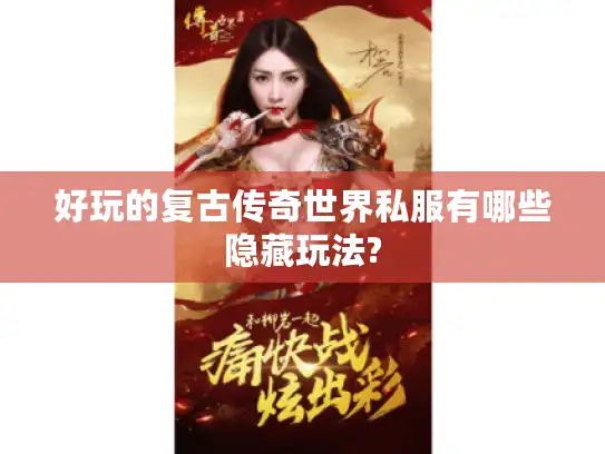 好玩的复古传奇世界私服有哪些隐藏玩法? 好玩的复古传奇世界私服有哪些隐藏玩法?