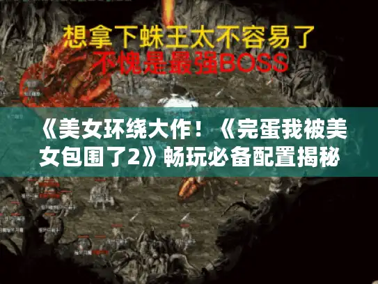 《美女环绕大作！《完蛋我被美女包围了2》畅玩必备配置揭秘》