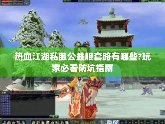 热血江湖私服公益服套路有哪些?玩家必看防坑指南