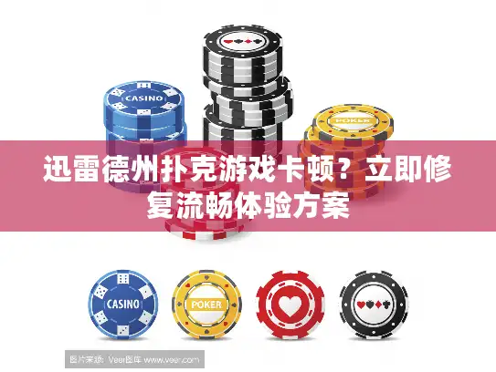 迅雷德州扑克游戏卡顿？立即修复流畅体验方案