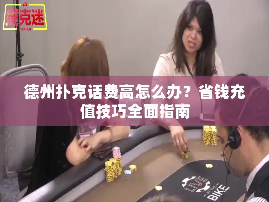 德州扑克话费高怎么办？省钱充值技巧全面指南