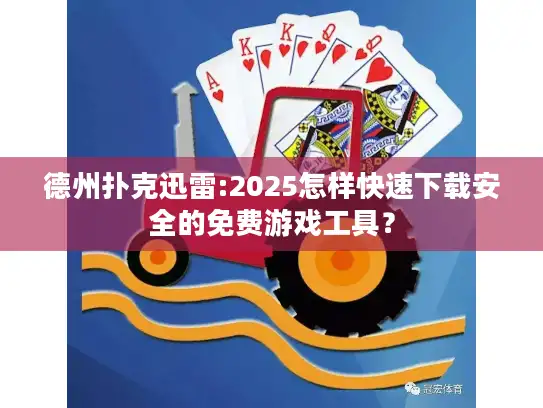 德州扑克迅雷:2025怎样快速下载安全的免费游戏工具？