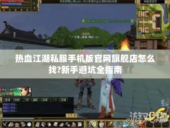 热血江湖私服手机版官网旗舰店怎么找?新手避坑全指南