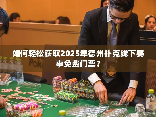如何轻松获取2025年德州扑克线下赛事免费门票？