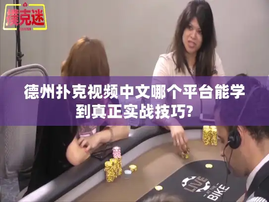 德州扑克视频中文哪个平台能学到真正实战技巧?