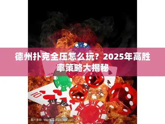 德州扑克全压怎么玩?2025年高胜率策略大揭秘 德州扑克全压怎么玩?2025年高胜率策略大揭秘