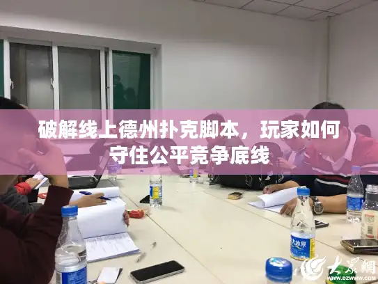 破解线上德州扑克脚本，玩家如何守住公平竞争底线