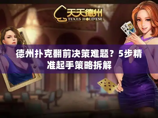 德州扑克翻前决策难题？5步精准起手策略拆解
