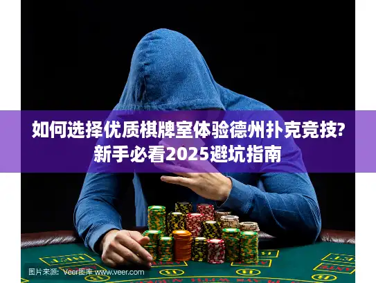 如何选择优质棋牌室体验德州扑克竞技?新手必看2025避坑指南