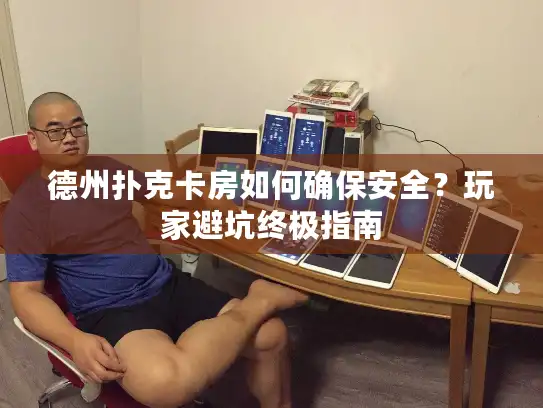 德州扑克卡房如何确保安全？玩家避坑终极指南