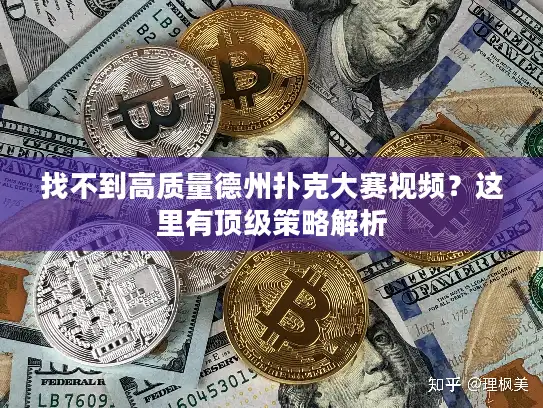 找不到高质量德州扑克大赛视频？这里有顶级策略解析