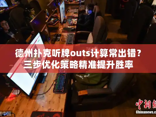 德州扑克听牌outs计算常出错?三步优化策略精准提升胜率 德州扑克听牌outs计算常出错?三步优化策略精准提升胜率