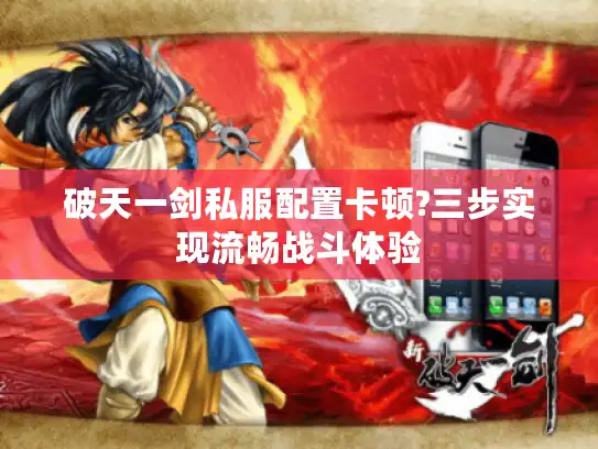 破天一剑私服配置卡顿?三步实现流畅战斗体验