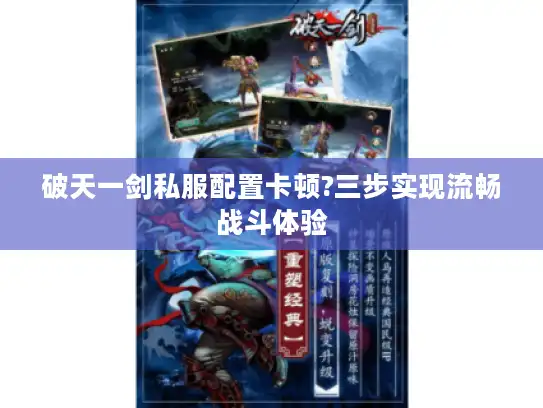 破天一剑私服配置卡顿?三步实现流畅战斗体验 破天一剑私服配置卡顿?三步实现流畅战斗体验