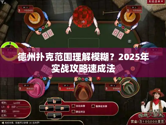德州扑克范围理解模糊？2025年实战攻略速成法