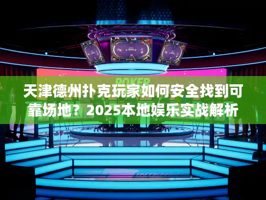 天津德州扑克玩家如何安全找到可靠场地？2025本地娱乐实战解析