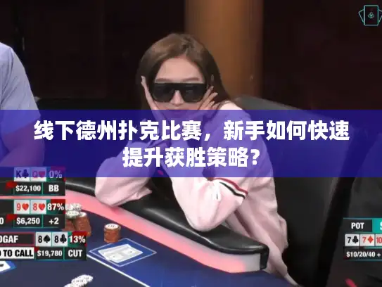 线下德州扑克比赛，新手如何快速提升获胜策略？