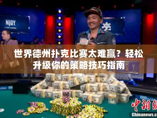 世界德州扑克比赛太难赢？轻松升级你的策略技巧指南