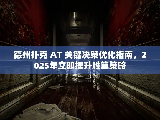 德州扑克 AT 关键决策优化指南，2025年立即提升胜算策略