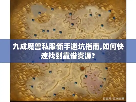 九成魔兽私服新手避坑指南,如何快速找到靠谱资源? 九成魔兽私服新手避坑指南,如何快速找到靠谱资源?