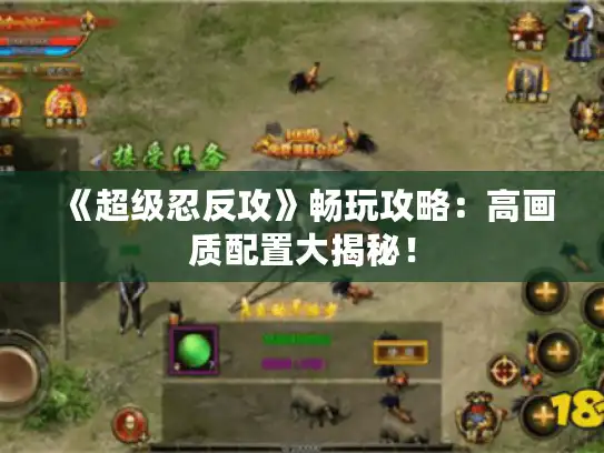 《超级忍反攻》畅玩攻略：高画质配置大揭秘！