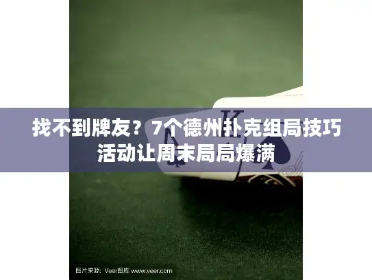 找不到牌友？7个德州扑克组局技巧活动让周末局局爆满