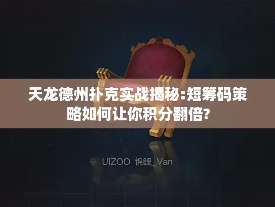 天龙德州扑克实战揭秘:短筹码策略如何让你积分翻倍?