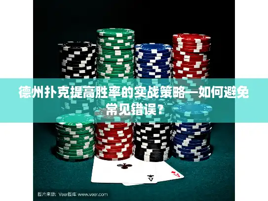 德州扑克提高胜率的实战策略—如何避免常见错误? 德州扑克提高胜率的实战策略—如何避免常见错误?