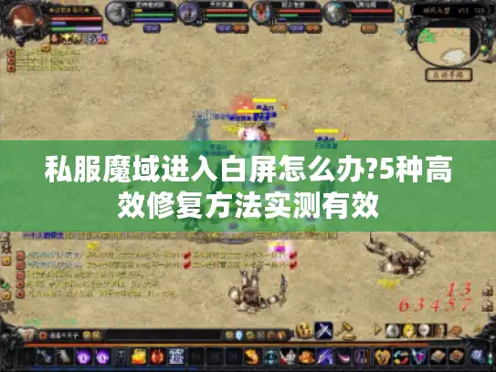 私服魔域进入白屏怎么办?5种高效修复方法实测有效 私服魔域进入白屏怎么办?5种高效修复方法实测有效