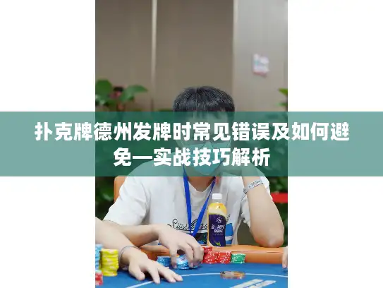 扑克牌德州发牌时常见错误及如何避免—实战技巧解析