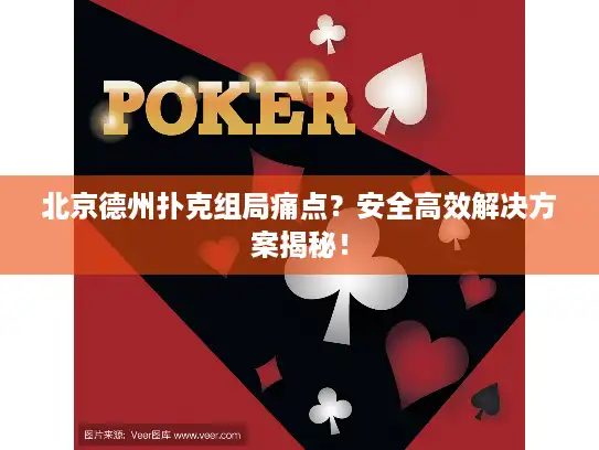北京德州扑克组局痛点？安全高效解决方案揭秘！