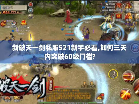 新破天一剑私服521新手必看,如何三天内突破60级门槛?