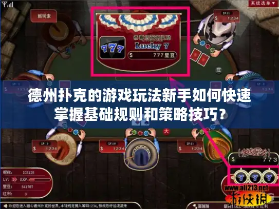 德州扑克的游戏玩法新手如何快速掌握基础规则和策略技巧？
