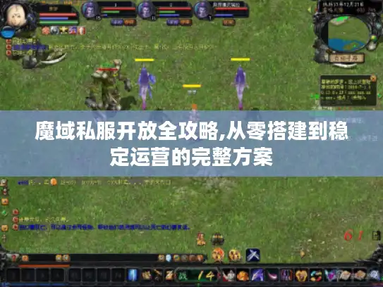 魔域私服开放全攻略,从零搭建到稳定运营的完整方案