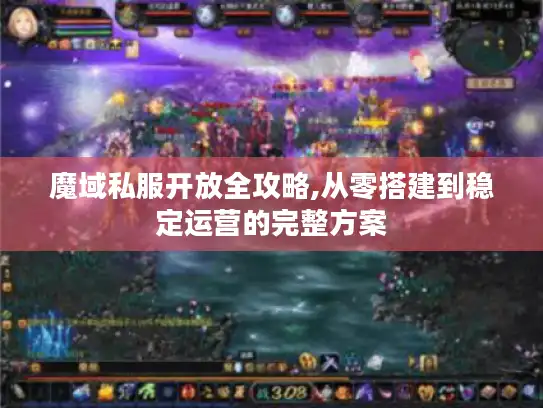 魔域私服开放全攻略,从零搭建到稳定运营的完整方案