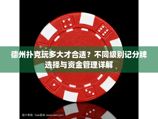 德州扑克玩多大才合适?不同级别记分牌选择与资金管理详解 德州扑克玩多大才合适?不同级别记分牌选择与资金管理详解