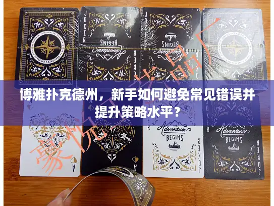 博雅扑克德州，新手如何避免常见错误并提升策略水平？