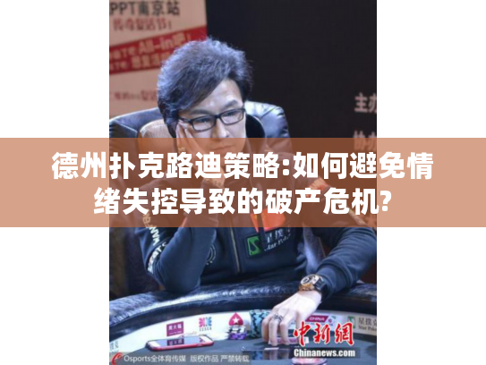 德州扑克路迪策略:如何避免情绪失控导致的破产危机?