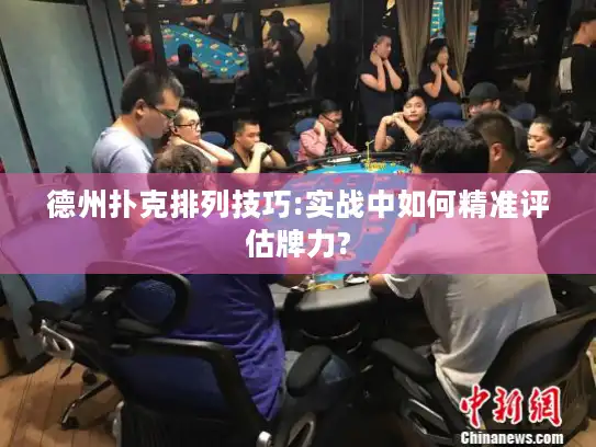 德州扑克排列技巧:实战中如何精准评估牌力?