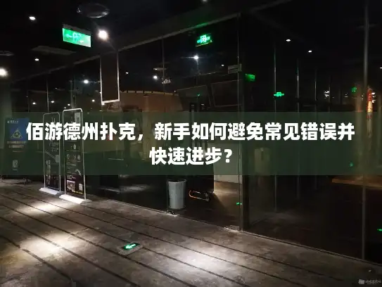 佰游德州扑克，新手如何避免常见错误并快速进步？