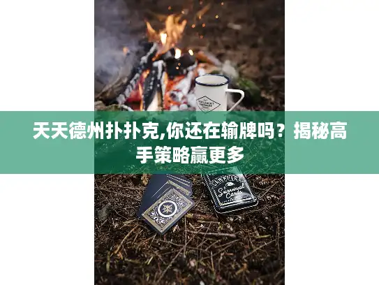 天天德州扑扑克,你还在输牌吗？揭秘高手策略赢更多