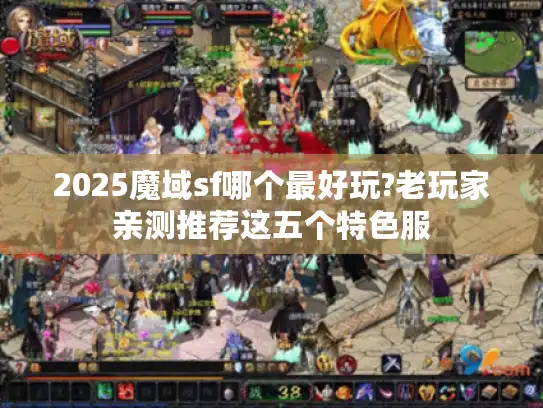 2025魔域sf哪个最好玩?老玩家亲测推荐这五个特色服