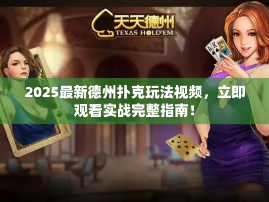 2025最新德州扑克玩法视频，立即观看实战完整指南！