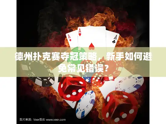德州扑克赛夺冠策略，新手如何避免常见错误？