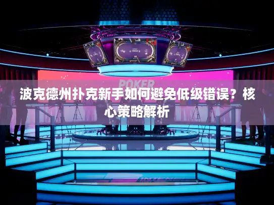 波克德州扑克新手如何避免低级错误？核心策略解析